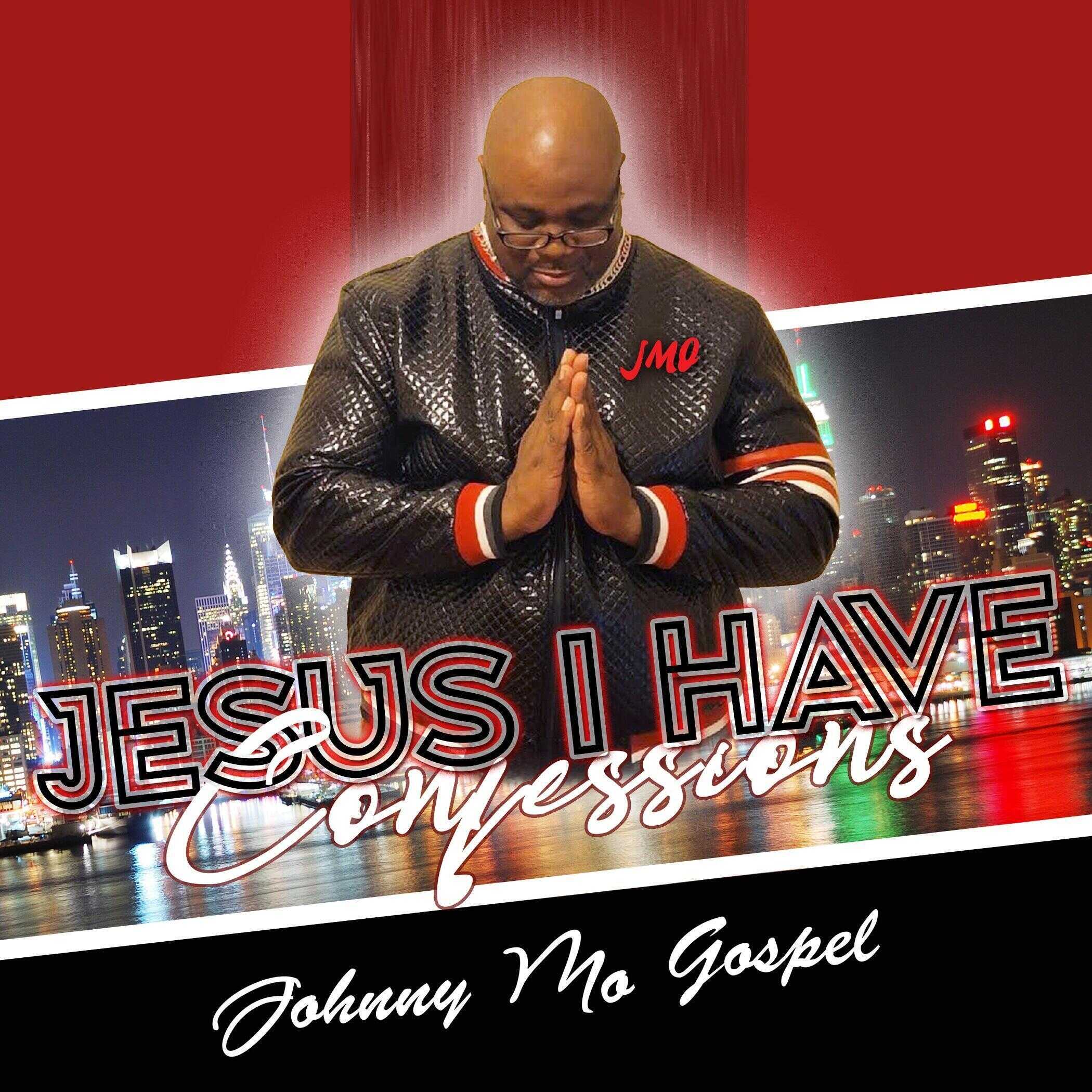 Asking For Forgiveness And Redemption On The Path To Improving His Relationship With God: Johnny Mo Gospel Releases New 14 Song Digital Gospel/ Christian CD Project "Jesus I Have Confessions"
