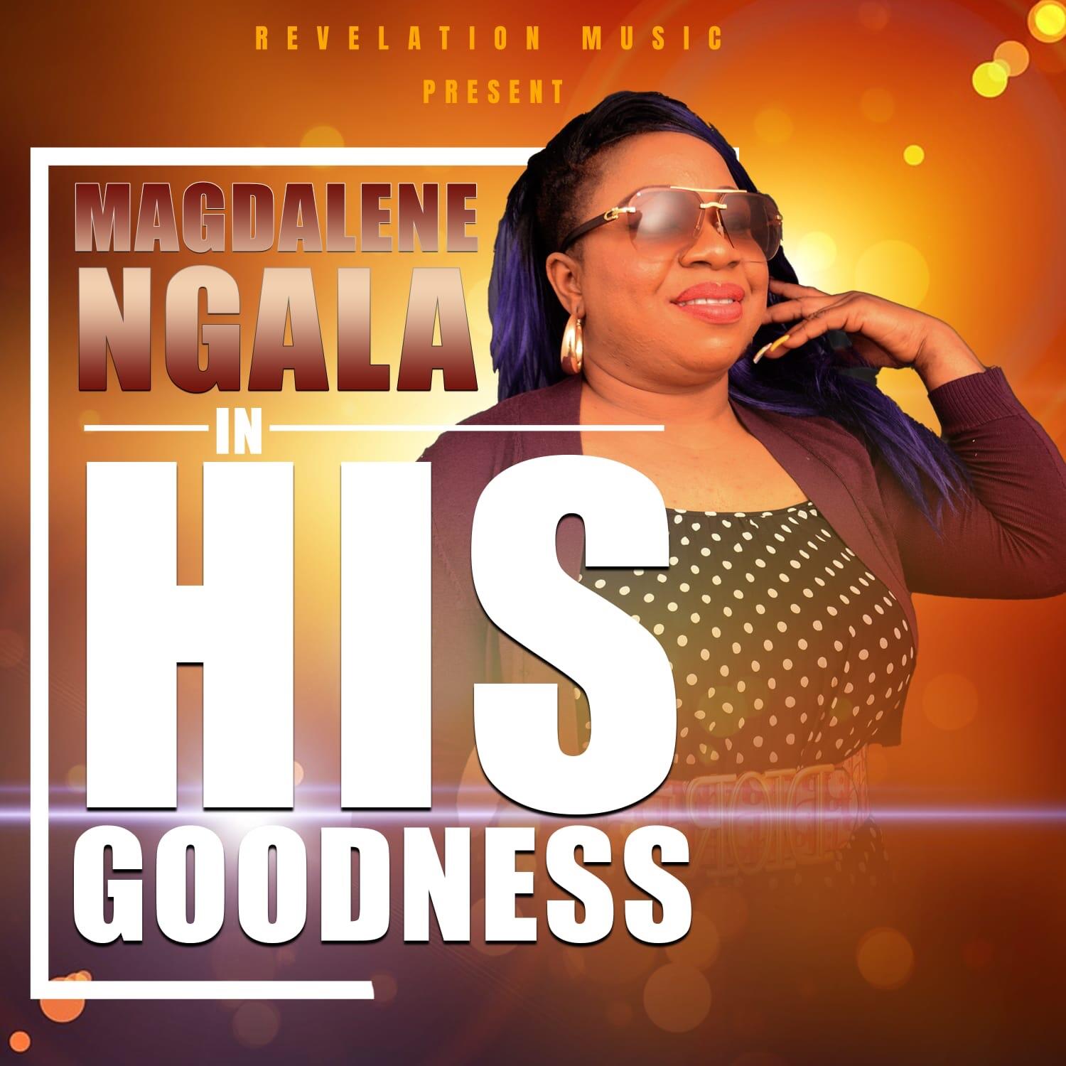 Igniting Profound Awe of Christ through Stirring Gospel Music - Magdalene Ngala's New Track "His Goodness" Embraces Love