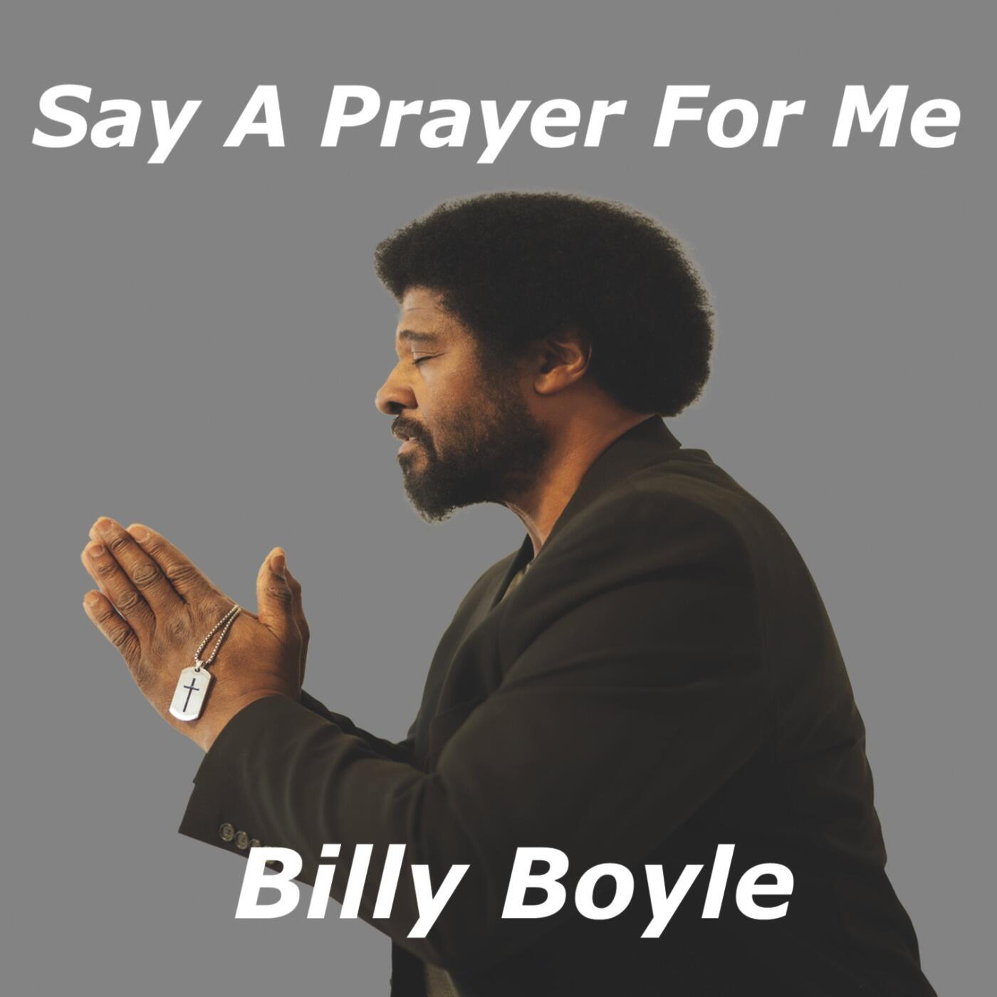 Illuminating Hearts with the Power of Faith & Prayer - Billy Boyle Releases Soul-Stirring Track "Say A Prayer For Me"